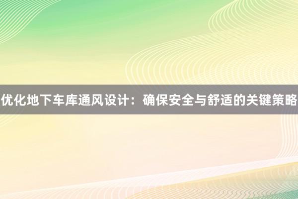 优化地下车库通风设计：确保安全与舒适的关键策略