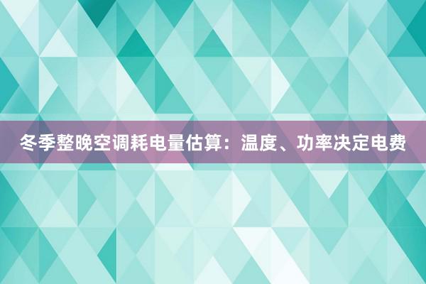 冬季整晚空调耗电量估算：温度、功率决定电费